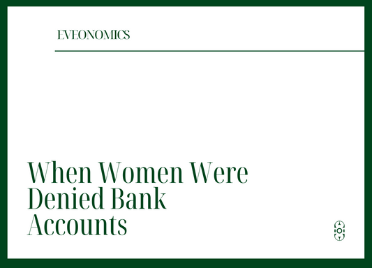 When Women Were Denied Bank Accounts | Eveonomics